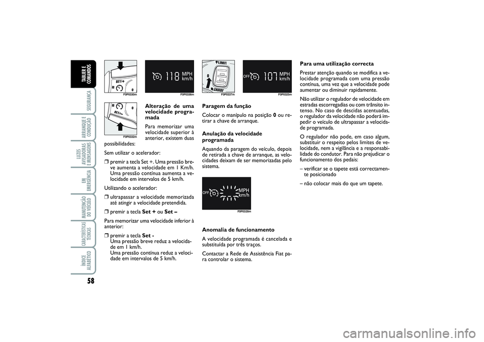 FIAT SCUDO 2016 Manual de Uso e Manutenção (in Portuguese) 58SEGURANÇAARRANQUE E
CONDUÇÃOLUZES
AVISADORAS
E MENSAGENSEM
EMERGÊNCIAMANUTENÇÃO
DO VEÍCULOCARACTERÍSTICAS
TÉCNICASÍNDICE
ALFABÉTICOTABLIER E
COMANDOS
F0P0330m F0P0336m
F0P0337m F0P0325m
FIAT SCUDO 2016 Manual de Uso e Manutenção (in Portuguese) 58SEGURANÇAARRANQUE E
CONDUÇÃOLUZES
AVISADORAS
E MENSAGENSEM
EMERGÊNCIAMANUTENÇÃO
DO VEÍCULOCARACTERÍSTICAS
TÉCNICASÍNDICE
ALFABÉTICOTABLIER E
COMANDOS
F0P0330m F0P0336m
F0P0337m F0P0325m
