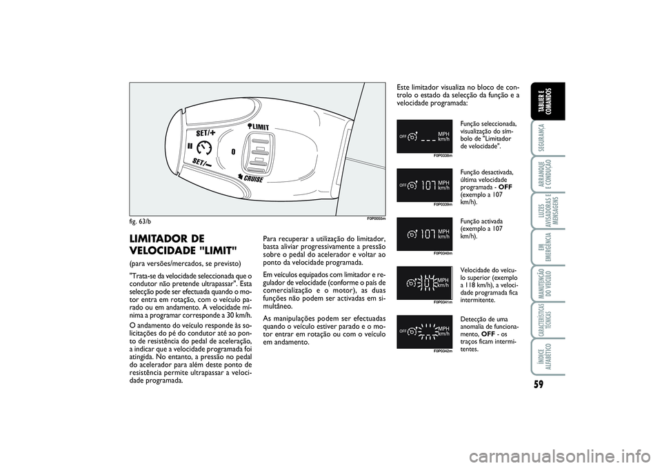 FIAT SCUDO 2016 Manual de Uso e Manutenção (in Portuguese) 59
SEGURANÇAARRANQUE
E CONDUÇÃOLUZES
AVISADORAS E
MENSAGENSEM
EMERGÊNCIAMANUTENÇÃO
DO VEÍCULOCARACTERÍSTICAS
TÉCNICASÍNDICE
ALFABÉTICOTABLIER E
COMANDOS
F0P0055m
F0P0338mF0P0339mF0P0340mF0 FIAT SCUDO 2016 Manual de Uso e Manutenção (in Portuguese) 59
SEGURANÇAARRANQUE
E CONDUÇÃOLUZES
AVISADORAS E
MENSAGENSEM
EMERGÊNCIAMANUTENÇÃO
DO VEÍCULOCARACTERÍSTICAS
TÉCNICASÍNDICE
ALFABÉTICOTABLIER E
COMANDOS
F0P0055m
F0P0338mF0P0339mF0P0340mF0