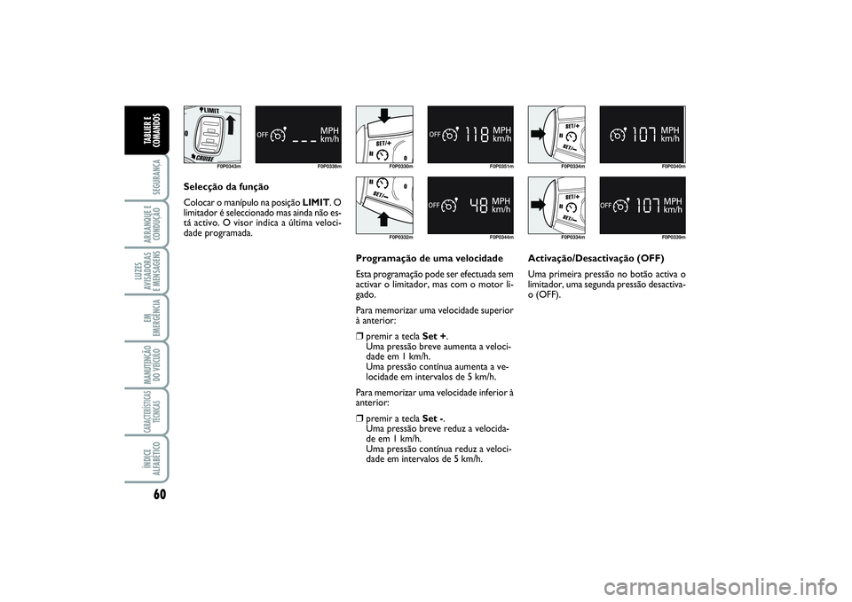 FIAT SCUDO 2016 Manual de Uso e Manutenção (in Portuguese) 60SEGURANÇAARRANQUE E
CONDUÇÃOLUZES
AVISADORAS
E MENSAGENSEM
EMERGÊNCIAMANUTENÇÃO
DO VEÍCULOCARACTERÍSTICAS
TÉCNICASÍNDICE
ALFABÉTICOTABLIER E
COMANDOS
F0P0343m F0P0338m
F0P0330mF0P0332m
F FIAT SCUDO 2016 Manual de Uso e Manutenção (in Portuguese) 60SEGURANÇAARRANQUE E
CONDUÇÃOLUZES
AVISADORAS
E MENSAGENSEM
EMERGÊNCIAMANUTENÇÃO
DO VEÍCULOCARACTERÍSTICAS
TÉCNICASÍNDICE
ALFABÉTICOTABLIER E
COMANDOS
F0P0343m F0P0338m
F0P0330mF0P0332m
F