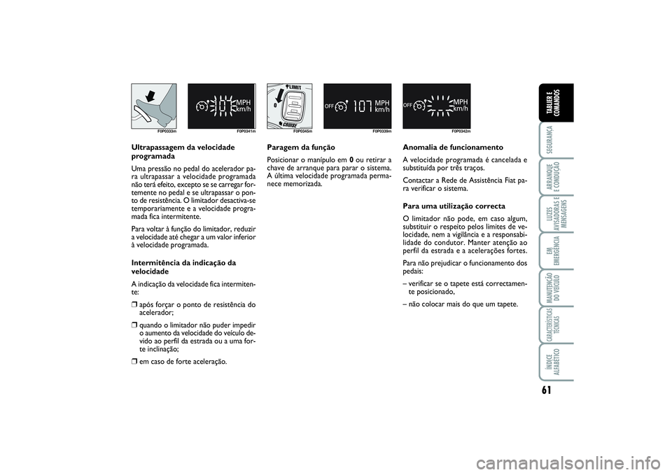 FIAT SCUDO 2016 Manual de Uso e Manutenção (in Portuguese) 61
SEGURANÇAARRANQUE
E CONDUÇÃOLUZES
AVISADORAS E
MENSAGENSEM
EMERGÊNCIAMANUTENÇÃO
DO VEÍCULOCARACTERÍSTICAS
TÉCNICASÍNDICE
ALFABÉTICOTABLIER E
COMANDOS
F0P0333m F0P0341m
F0P0345m F0P0339m FIAT SCUDO 2016 Manual de Uso e Manutenção (in Portuguese) 61
SEGURANÇAARRANQUE
E CONDUÇÃOLUZES
AVISADORAS E
MENSAGENSEM
EMERGÊNCIAMANUTENÇÃO
DO VEÍCULOCARACTERÍSTICAS
TÉCNICASÍNDICE
ALFABÉTICOTABLIER E
COMANDOS
F0P0333m F0P0341m
F0P0345m F0P0339m