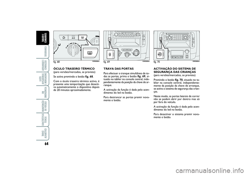 FIAT SCUDO 2016 Manual de Uso e Manutenção (in Portuguese) 64SEGURANÇAARRANQUE E
CONDUÇÃOLUZES
AVISADORAS
E MENSAGENSEM
EMERGÊNCIAMANUTENÇÃO
DO VEÍCULOCARACTERÍSTICAS
TÉCNICASÍNDICE
ALFABÉTICOTABLIER E
COMANDOS
ÓCULO TRASEIRO TÉRMICO
(para vers FIAT SCUDO 2016 Manual de Uso e Manutenção (in Portuguese) 64SEGURANÇAARRANQUE E
CONDUÇÃOLUZES
AVISADORAS
E MENSAGENSEM
EMERGÊNCIAMANUTENÇÃO
DO VEÍCULOCARACTERÍSTICAS
TÉCNICASÍNDICE
ALFABÉTICOTABLIER E
COMANDOS
ÓCULO TRASEIRO TÉRMICO
(para vers