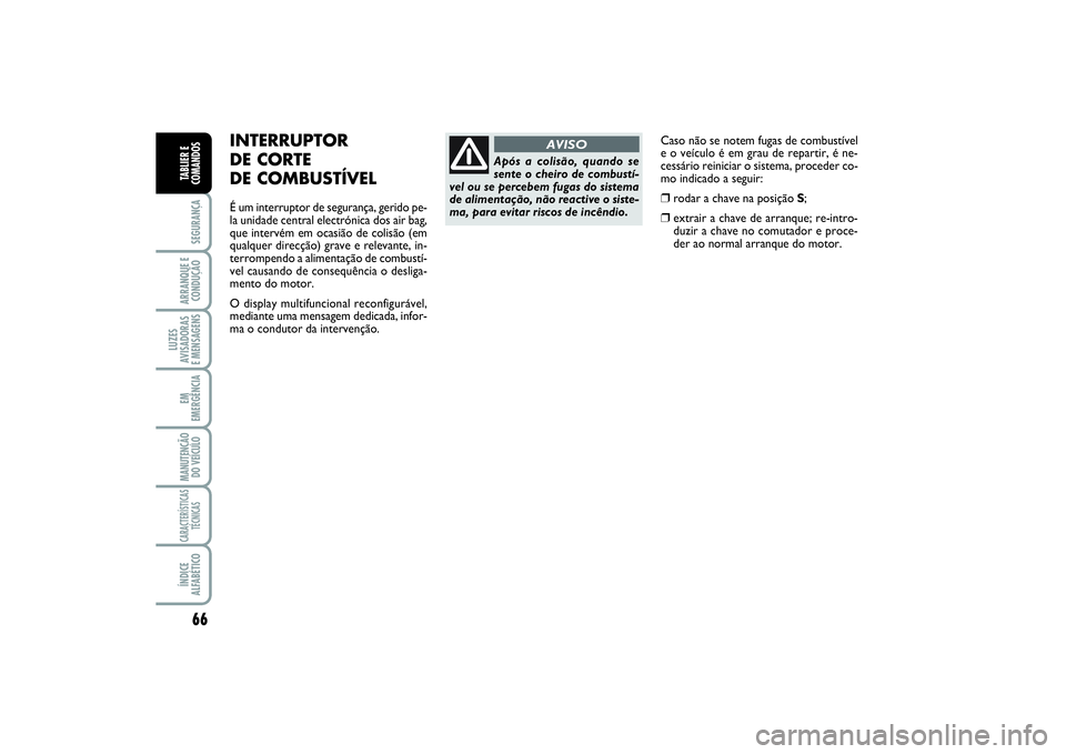 FIAT SCUDO 2016 Manual de Uso e Manutenção (in Portuguese) 66SEGURANÇAARRANQUE E
CONDUÇÃOLUZES
AVISADORAS
E MENSAGENSEM
EMERGÊNCIAMANUTENÇÃO
DO VEÍCULOCARACTERÍSTICAS
TÉCNICASÍNDICE
ALFABÉTICOTABLIER E
COMANDOS
Caso não se notem fugas de combust FIAT SCUDO 2016 Manual de Uso e Manutenção (in Portuguese) 66SEGURANÇAARRANQUE E
CONDUÇÃOLUZES
AVISADORAS
E MENSAGENSEM
EMERGÊNCIAMANUTENÇÃO
DO VEÍCULOCARACTERÍSTICAS
TÉCNICASÍNDICE
ALFABÉTICOTABLIER E
COMANDOS
Caso não se notem fugas de combust