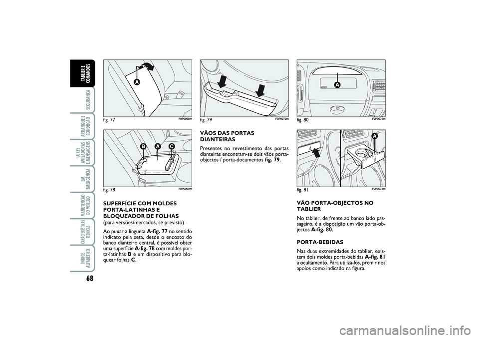 FIAT SCUDO 2016 Manual de Uso e Manutenção (in Portuguese) 68SEGURANÇAARRANQUE E
CONDUÇÃOLUZES
AVISADORAS
E MENSAGENSEM
EMERGÊNCIAMANUTENÇÃO
DO VEÍCULOCARACTERÍSTICAS
TÉCNICASÍNDICE
ALFABÉTICOTABLIER E
COMANDOS
VÃOS DAS PORTAS
DIANTEIRAS
Presente FIAT SCUDO 2016 Manual de Uso e Manutenção (in Portuguese) 68SEGURANÇAARRANQUE E
CONDUÇÃOLUZES
AVISADORAS
E MENSAGENSEM
EMERGÊNCIAMANUTENÇÃO
DO VEÍCULOCARACTERÍSTICAS
TÉCNICASÍNDICE
ALFABÉTICOTABLIER E
COMANDOS
VÃOS DAS PORTAS
DIANTEIRAS
Presente