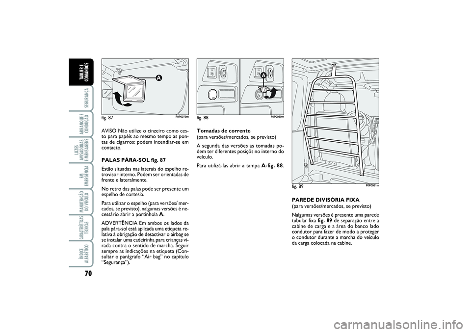FIAT SCUDO 2016 Manual de Uso e Manutenção (in Portuguese) 70SEGURANÇAARRANQUE E
CONDUÇÃOLUZES
AVISADORAS
E MENSAGENSEM
EMERGÊNCIAMANUTENÇÃO
DO VEÍCULOCARACTERÍSTICAS
TÉCNICASÍNDICE
ALFABÉTICOTABLIER E
COMANDOS
AVISO Não utilize o cinzeiro como c FIAT SCUDO 2016 Manual de Uso e Manutenção (in Portuguese) 70SEGURANÇAARRANQUE E
CONDUÇÃOLUZES
AVISADORAS
E MENSAGENSEM
EMERGÊNCIAMANUTENÇÃO
DO VEÍCULOCARACTERÍSTICAS
TÉCNICASÍNDICE
ALFABÉTICOTABLIER E
COMANDOS
AVISO Não utilize o cinzeiro como c