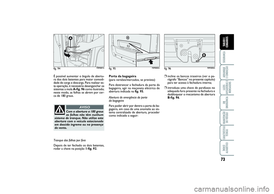 FIAT SCUDO 2016 Manual de Uso e Manutenção (in Portuguese) 73
SEGURANÇAARRANQUE
E CONDUÇÃOLUZES
AVISADORAS E
MENSAGENSEM
EMERGÊNCIAMANUTENÇÃO
DO VEÍCULOCARACTERÍSTICAS
TÉCNICASÍNDICE
ALFABÉTICOTABLIER E
COMANDOS
É possível aumentar o ângulo de FIAT SCUDO 2016 Manual de Uso e Manutenção (in Portuguese) 73
SEGURANÇAARRANQUE
E CONDUÇÃOLUZES
AVISADORAS E
MENSAGENSEM
EMERGÊNCIAMANUTENÇÃO
DO VEÍCULOCARACTERÍSTICAS
TÉCNICASÍNDICE
ALFABÉTICOTABLIER E
COMANDOS
É possível aumentar o ângulo de