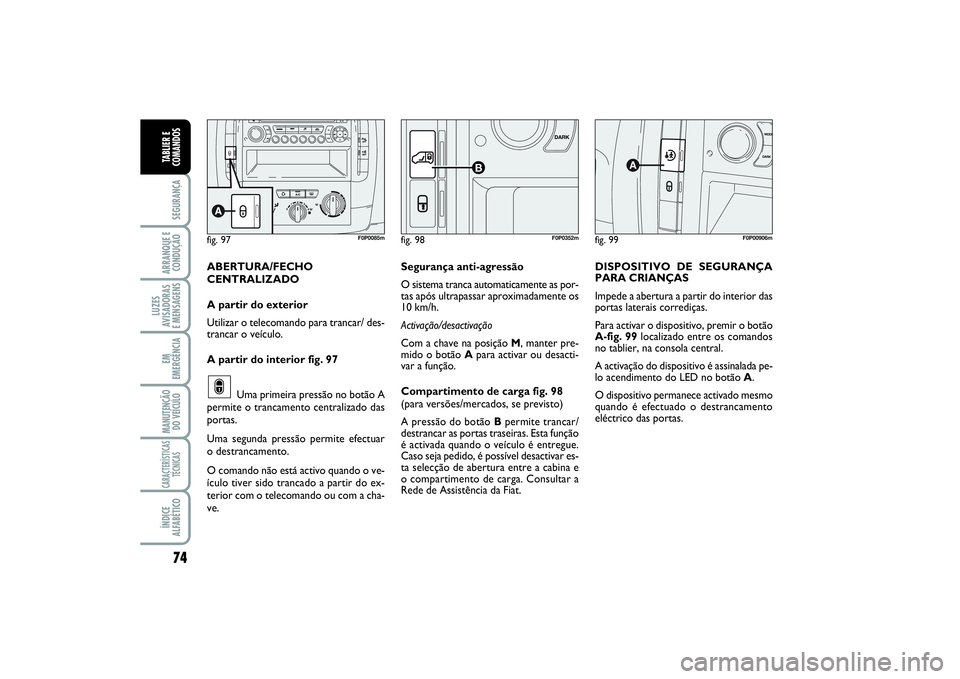 FIAT SCUDO 2016 Manual de Uso e Manutenção (in Portuguese) 74SEGURANÇAARRANQUE E
CONDUÇÃOLUZES
AVISADORAS
E MENSAGENSEM
EMERGÊNCIAMANUTENÇÃO
DO VEÍCULOCARACTERÍSTICAS
TÉCNICASÍNDICE
ALFABÉTICOTABLIER E
COMANDOS
fig. 99
F0P00906m
fig. 97
F0P0085m
f FIAT SCUDO 2016 Manual de Uso e Manutenção (in Portuguese) 74SEGURANÇAARRANQUE E
CONDUÇÃOLUZES
AVISADORAS
E MENSAGENSEM
EMERGÊNCIAMANUTENÇÃO
DO VEÍCULOCARACTERÍSTICAS
TÉCNICASÍNDICE
ALFABÉTICOTABLIER E
COMANDOS
fig. 99
F0P00906m
fig. 97
F0P0085m
f