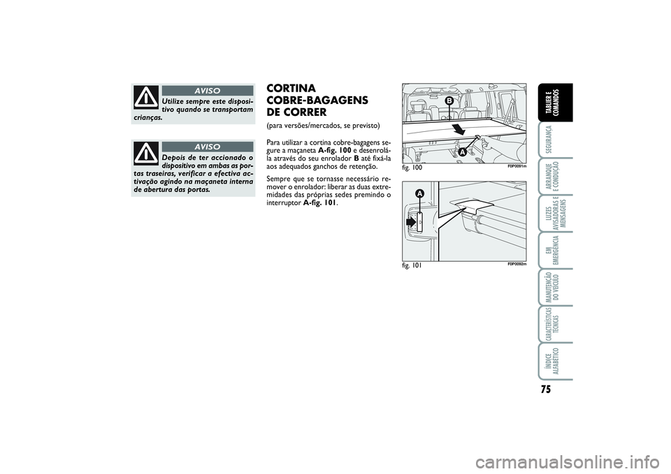 FIAT SCUDO 2016 Manual de Uso e Manutenção (in Portuguese) 75
SEGURANÇAARRANQUE
E CONDUÇÃOLUZES
AVISADORAS E
MENSAGENSEM
EMERGÊNCIAMANUTENÇÃO
DO VEÍCULOCARACTERÍSTICAS
TÉCNICASÍNDICE
ALFABÉTICOTABLIER E
COMANDOS
Utilize sempre este disposi-
tivo q FIAT SCUDO 2016 Manual de Uso e Manutenção (in Portuguese) 75
SEGURANÇAARRANQUE
E CONDUÇÃOLUZES
AVISADORAS E
MENSAGENSEM
EMERGÊNCIAMANUTENÇÃO
DO VEÍCULOCARACTERÍSTICAS
TÉCNICASÍNDICE
ALFABÉTICOTABLIER E
COMANDOS
Utilize sempre este disposi-
tivo q
