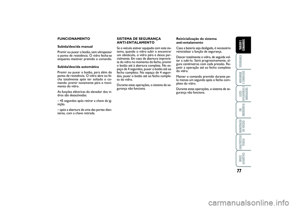 FIAT SCUDO 2015 Manual de Uso e Manutenção (in Portuguese) 77
SEGURANÇAARRANQUE
E CONDUÇÃOLUZES
AVISADORAS E
MENSAGENSEM
EMERGÊNCIAMANUTENÇÃO
DO VEÍCULOCARACTERÍSTICAS
TÉCNICASÍNDICE
ALFABÉTICOTABLIER E
COMANDOS
FUNCIONAMENTO
Subida/descida manual FIAT SCUDO 2015 Manual de Uso e Manutenção (in Portuguese) 77
SEGURANÇAARRANQUE
E CONDUÇÃOLUZES
AVISADORAS E
MENSAGENSEM
EMERGÊNCIAMANUTENÇÃO
DO VEÍCULOCARACTERÍSTICAS
TÉCNICASÍNDICE
ALFABÉTICOTABLIER E
COMANDOS
FUNCIONAMENTO
Subida/descida manual