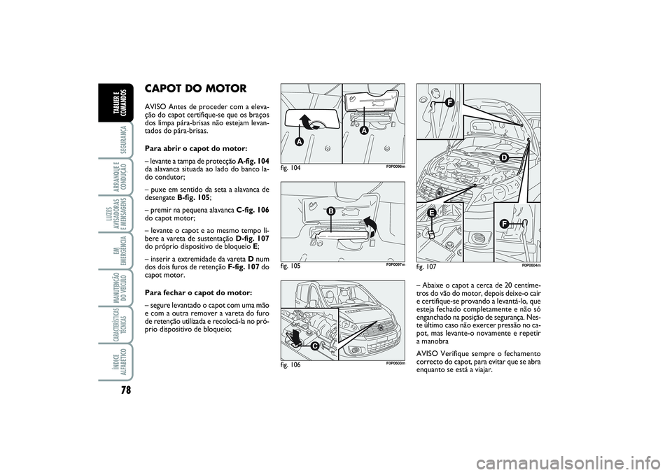 FIAT SCUDO 2015 Manual de Uso e Manutenção (in Portuguese) 78SEGURANÇAARRANQUE E
CONDUÇÃOLUZES
AVISADORAS
E MENSAGENSEM
EMERGÊNCIAMANUTENÇÃO
DO VEÍCULOCARACTERÍSTICAS
TÉCNICASÍNDICE
ALFABÉTICOTABLIER E
COMANDOS
CAPOT DO MOTORAVISO Antes de procede FIAT SCUDO 2015 Manual de Uso e Manutenção (in Portuguese) 78SEGURANÇAARRANQUE E
CONDUÇÃOLUZES
AVISADORAS
E MENSAGENSEM
EMERGÊNCIAMANUTENÇÃO
DO VEÍCULOCARACTERÍSTICAS
TÉCNICASÍNDICE
ALFABÉTICOTABLIER E
COMANDOS
CAPOT DO MOTORAVISO Antes de procede