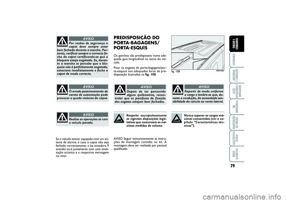 FIAT SCUDO 2015 Manual de Uso e Manutenção (in Portuguese) 79
SEGURANÇAARRANQUE
E CONDUÇÃOLUZES
AVISADORAS E
MENSAGENSEM
EMERGÊNCIAMANUTENÇÃO
DO VEÍCULOCARACTERÍSTICAS
TÉCNICASÍNDICE
ALFABÉTICOTABLIER E
COMANDOS
PREDISPOSIÇÃO DO
PORTA-BAGAGENS/
FIAT SCUDO 2015 Manual de Uso e Manutenção (in Portuguese) 79
SEGURANÇAARRANQUE
E CONDUÇÃOLUZES
AVISADORAS E
MENSAGENSEM
EMERGÊNCIAMANUTENÇÃO
DO VEÍCULOCARACTERÍSTICAS
TÉCNICASÍNDICE
ALFABÉTICOTABLIER E
COMANDOS
PREDISPOSIÇÃO DO
PORTA-BAGAGENS/