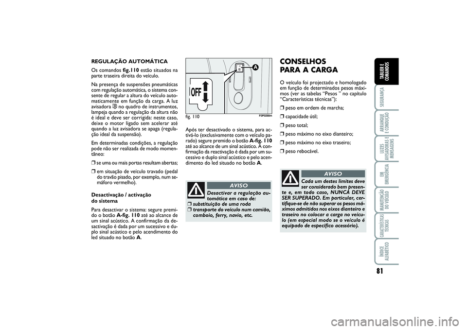 FIAT SCUDO 2015 Manual de Uso e Manutenção (in Portuguese) 81
SEGURANÇAARRANQUE
E CONDUÇÃOLUZES
AVISADORAS E
MENSAGENSEM
EMERGÊNCIAMANUTENÇÃO
DO VEÍCULOCARACTERÍSTICAS
TÉCNICASÍNDICE
ALFABÉTICOTABLIER E
COMANDOS
REGULAÇÃO AUTOMÁTICA
Os comandos FIAT SCUDO 2015 Manual de Uso e Manutenção (in Portuguese) 81
SEGURANÇAARRANQUE
E CONDUÇÃOLUZES
AVISADORAS E
MENSAGENSEM
EMERGÊNCIAMANUTENÇÃO
DO VEÍCULOCARACTERÍSTICAS
TÉCNICASÍNDICE
ALFABÉTICOTABLIER E
COMANDOS
REGULAÇÃO AUTOMÁTICA
Os comandos