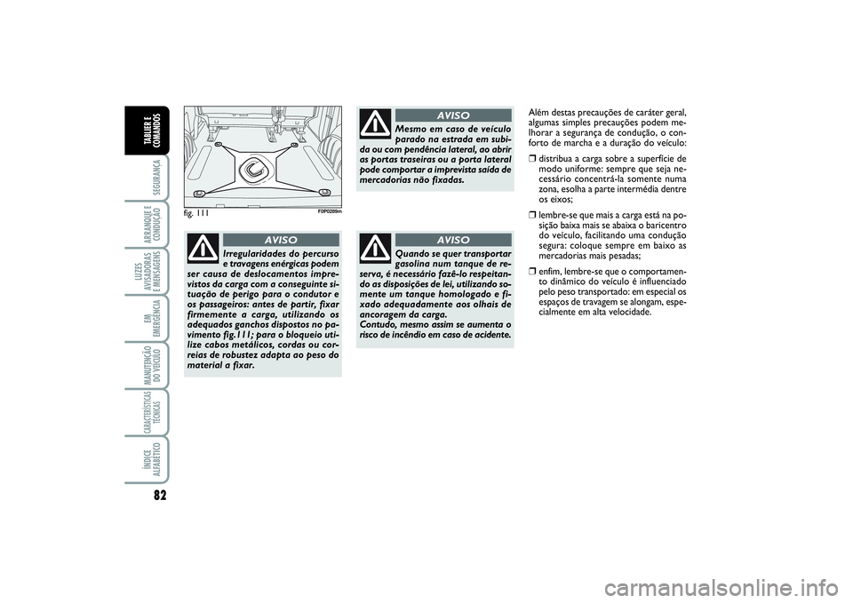 FIAT SCUDO 2015 Manual de Uso e Manutenção (in Portuguese) 82SEGURANÇAARRANQUE E
CONDUÇÃOLUZES
AVISADORAS
E MENSAGENSEM
EMERGÊNCIAMANUTENÇÃO
DO VEÍCULOCARACTERÍSTICAS
TÉCNICASÍNDICE
ALFABÉTICOTABLIER E
COMANDOS
fig. 111
F0P0289m
Irregularidades do FIAT SCUDO 2015 Manual de Uso e Manutenção (in Portuguese) 82SEGURANÇAARRANQUE E
CONDUÇÃOLUZES
AVISADORAS
E MENSAGENSEM
EMERGÊNCIAMANUTENÇÃO
DO VEÍCULOCARACTERÍSTICAS
TÉCNICASÍNDICE
ALFABÉTICOTABLIER E
COMANDOS
fig. 111
F0P0289m
Irregularidades do
