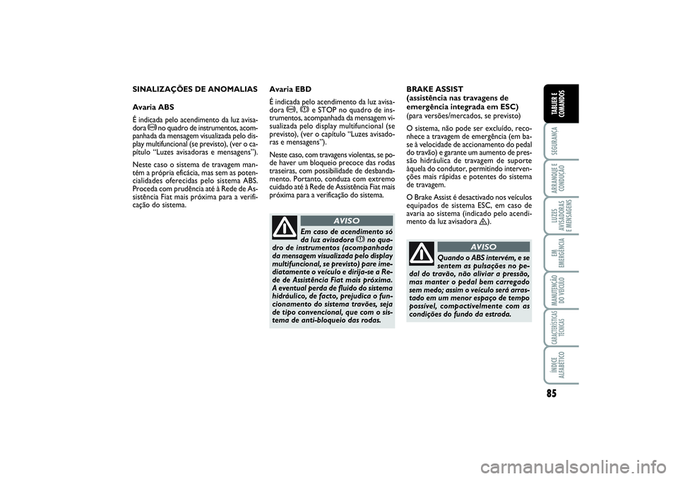 FIAT SCUDO 2015 Manual de Uso e Manutenção (in Portuguese) 85
SEGURANÇAARRANQUE E
CONDUÇÃOLUZES
AVISADORAS
E MENSAGENSEM
EMERGÊNCIAMANUTENÇÃO
DO VEÍCULOCARACTERÍSTICAS
TÉCNICASÍNDICE
ALFABÉTICOTABLIER E
COMANDOS
SINALIZAÇÕES DE ANOMALIAS
Avaria FIAT SCUDO 2015 Manual de Uso e Manutenção (in Portuguese) 85
SEGURANÇAARRANQUE E
CONDUÇÃOLUZES
AVISADORAS
E MENSAGENSEM
EMERGÊNCIAMANUTENÇÃO
DO VEÍCULOCARACTERÍSTICAS
TÉCNICASÍNDICE
ALFABÉTICOTABLIER E
COMANDOS
SINALIZAÇÕES DE ANOMALIAS
Avaria