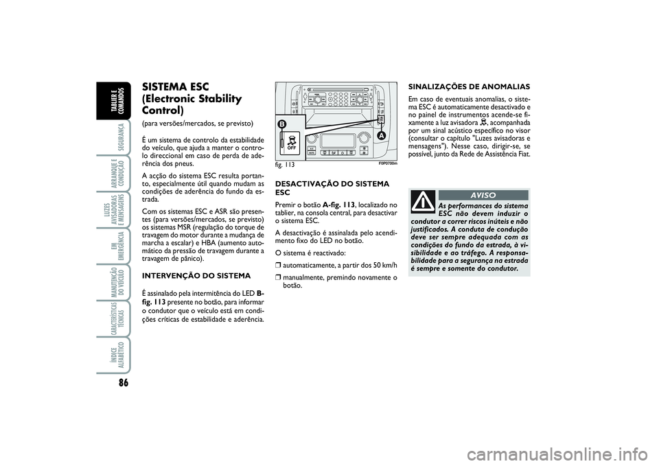 FIAT SCUDO 2015 Manual de Uso e Manutenção (in Portuguese) 86SEGURANÇAARRANQUE E
CONDUÇÃOLUZES
AVISADORAS
E MENSAGENSEM
EMERGÊNCIAMANUTENÇÃO
DO VEÍCULOCARACTERÍSTICAS
TÉCNICASÍNDICE
ALFABÉTICOTABLIER E
COMANDOS
SINALIZAÇÕES DE ANOMALIAS
Em caso FIAT SCUDO 2015 Manual de Uso e Manutenção (in Portuguese) 86SEGURANÇAARRANQUE E
CONDUÇÃOLUZES
AVISADORAS
E MENSAGENSEM
EMERGÊNCIAMANUTENÇÃO
DO VEÍCULOCARACTERÍSTICAS
TÉCNICASÍNDICE
ALFABÉTICOTABLIER E
COMANDOS
SINALIZAÇÕES DE ANOMALIAS
Em caso