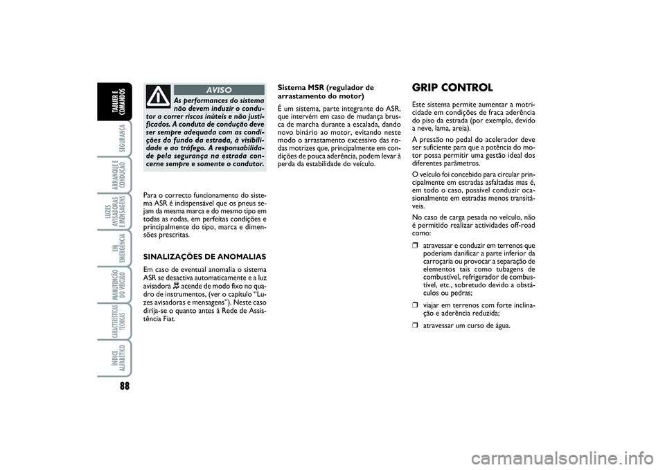FIAT SCUDO 2016 Manual de Uso e Manutenção (in Portuguese) 88SEGURANÇAARRANQUE E
CONDUÇÃOLUZES
AVISADORAS
E MENSAGENSEM
EMERGÊNCIAMANUTENÇÃO
DO VEÍCULOCARACTERÍSTICAS
TÉCNICASÍNDICE
ALFABÉTICOTABLIER E
COMANDOS
Sistema MSR (regulador de
arrastamen FIAT SCUDO 2016 Manual de Uso e Manutenção (in Portuguese) 88SEGURANÇAARRANQUE E
CONDUÇÃOLUZES
AVISADORAS
E MENSAGENSEM
EMERGÊNCIAMANUTENÇÃO
DO VEÍCULOCARACTERÍSTICAS
TÉCNICASÍNDICE
ALFABÉTICOTABLIER E
COMANDOS
Sistema MSR (regulador de
arrastamen