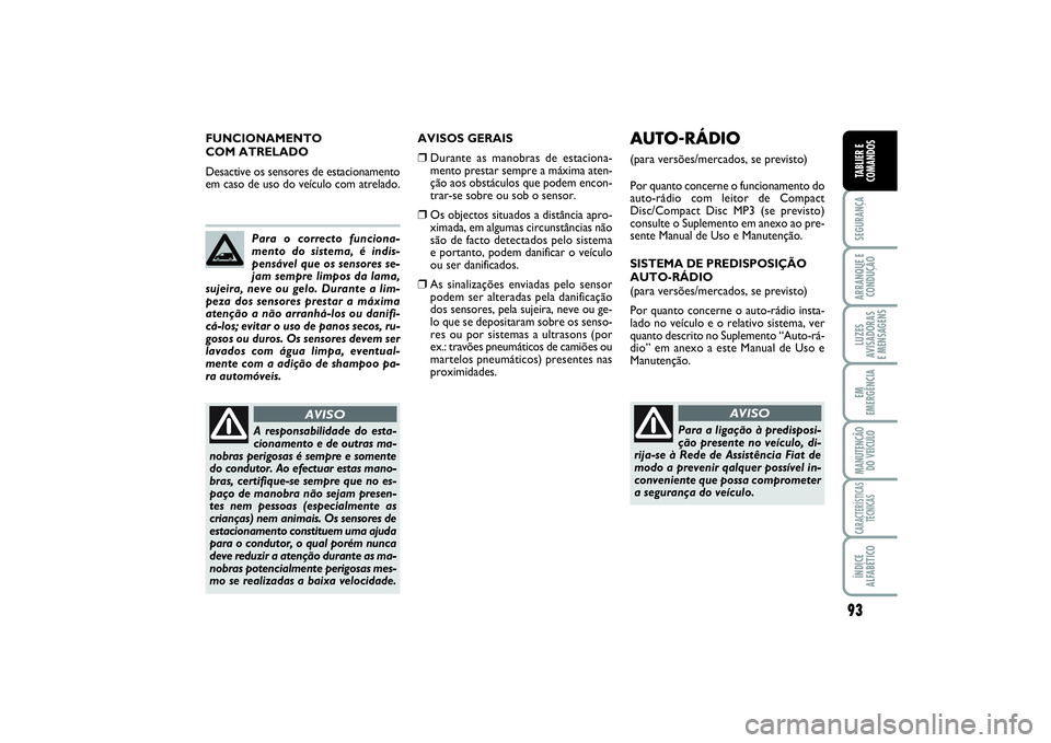 FIAT SCUDO 2016 Manual de Uso e Manutenção (in Portuguese) 93
SEGURANÇAARRANQUE E
CONDUÇÃOLUZES
AVISADORAS
E MENSAGENSEM
EMERGÊNCIAMANUTENÇÃO
DO VEÍCULOCARACTERÍSTICAS
TÉCNICASÍNDICE
ALFABÉTICOTABLIER E
COMANDOS
AVISOS GERAIS❒
Durante as manobra FIAT SCUDO 2016 Manual de Uso e Manutenção (in Portuguese) 93
SEGURANÇAARRANQUE E
CONDUÇÃOLUZES
AVISADORAS
E MENSAGENSEM
EMERGÊNCIAMANUTENÇÃO
DO VEÍCULOCARACTERÍSTICAS
TÉCNICASÍNDICE
ALFABÉTICOTABLIER E
COMANDOS
AVISOS GERAIS❒
Durante as manobra