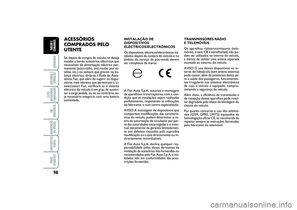 FIAT SCUDO 2016 Manual de Uso e Manutenção (in Portuguese) 94SEGURANÇAARRANQUE E
CONDUÇÃOLUZES
AVISADORAS
E MENSAGENSEM
EMERGÊNCIAMANUTENÇÃO
DO VEÍCULOCARACTERÍSTICAS
TÉCNICASÍNDICE
ALFABÉTICOTABLIER E
COMANDOS
TRANSMISSORES RÁDIO
E TELEMÓVEIS
FIAT SCUDO 2016 Manual de Uso e Manutenção (in Portuguese) 94SEGURANÇAARRANQUE E
CONDUÇÃOLUZES
AVISADORAS
E MENSAGENSEM
EMERGÊNCIAMANUTENÇÃO
DO VEÍCULOCARACTERÍSTICAS
TÉCNICASÍNDICE
ALFABÉTICOTABLIER E
COMANDOS
TRANSMISSORES RÁDIO
E TELEMÓVEIS