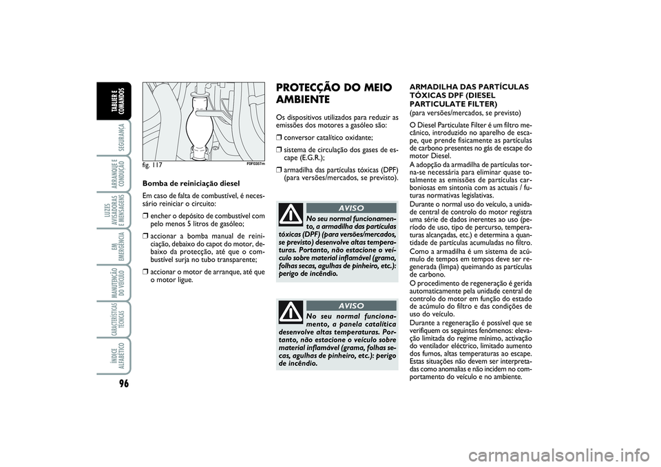FIAT SCUDO 2016 Manual de Uso e Manutenção (in Portuguese) 96SEGURANÇAARRANQUE E
CONDUÇÃOLUZES
AVISADORAS
E MENSAGENSEM
EMERGÊNCIAMANUTENÇÃO
DO VEÍCULOCARACTERÍSTICAS
TÉCNICASÍNDICE
ALFABÉTICOTABLIER E
COMANDOS
PROTECÇÃO DO MEIO
AMBIENTEOs dispo FIAT SCUDO 2016 Manual de Uso e Manutenção (in Portuguese) 96SEGURANÇAARRANQUE E
CONDUÇÃOLUZES
AVISADORAS
E MENSAGENSEM
EMERGÊNCIAMANUTENÇÃO
DO VEÍCULOCARACTERÍSTICAS
TÉCNICASÍNDICE
ALFABÉTICOTABLIER E
COMANDOS
PROTECÇÃO DO MEIO
AMBIENTEOs dispo