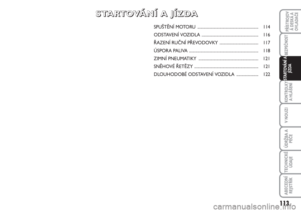 FIAT SCUDO 2011  Návod k použití a údržbě (in Czech) SPUŠTĚNÍ MOTORU .......................................................... 114
ODSTAVENÍ VOZIDLA ...................................................... 116
ŘAZENÍ RUČNÍ PŘEVODOVKY ...........