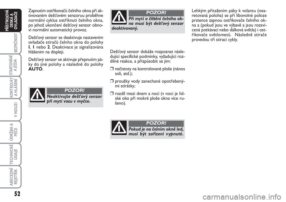 FIAT SCUDO 2011  Návod k použití a údržbě (in Czech) 52
BEZPEČNOST
STARTOVÁNÍ
A JÍZDA
KONTROLKY
A HLÁŠENÍ
V NOUZI
ÚDRŽBA A
PÉČE
TECHNICKÉ
ÚDAJE
ABECEDNÍ
REJSTŘÍK
PŘÍSTROJOVÁ
DESKA A
OVLADAČE
Zapnutím ostřikovačů čelního okna p�