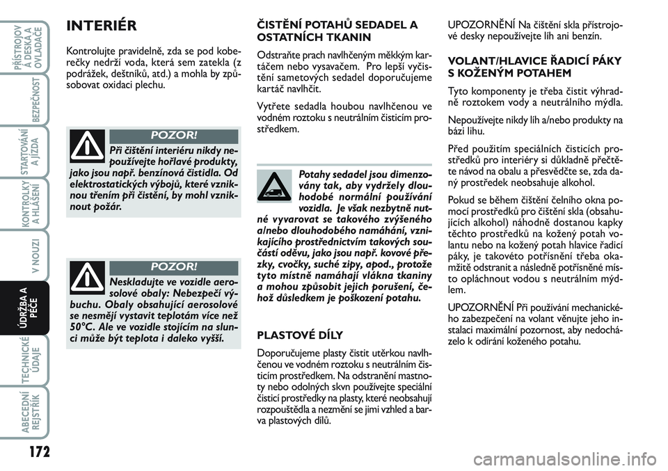 FIAT SCUDO 2012 Návod k použití a údržbě (in Czech) Potahy sedadel jsou dimenzo-
vány tak, aby vydržely dlou-
hodobé normální používání
vozidla. Je však nezbytně nut-
né vyvarovat se takového zvýšeného
a/nebo dlouhodobého namáhání, FIAT SCUDO 2012 Návod k použití a údržbě (in Czech) Potahy sedadel jsou dimenzo-
vány tak, aby vydržely dlou-
hodobé normální používání
vozidla. Je však nezbytně nut-
né vyvarovat se takového zvýšeného
a/nebo dlouhodobého namáhání,