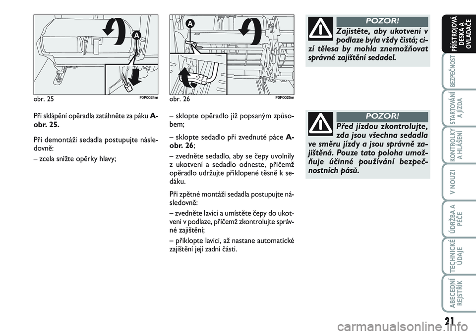 FIAT SCUDO 2012 Návod k použití a údržbě (in Czech) 21
BEZPEČNOST
STARTOVÁNÍ
A JÍZDA
KONTROLKY
A HLÁŠENÍ
V NOUZI
ÚDRŽBA A
PÉČE
TECHNICKÉ
ÚDAJE
ABECEDNÍ
REJSTŘÍK
PŘÍSTROJOVÁ
DESKA A
OVLADAČE
Při sklápění opěradla zatáhněte za FIAT SCUDO 2012 Návod k použití a údržbě (in Czech) 21
BEZPEČNOST
STARTOVÁNÍ
A JÍZDA
KONTROLKY
A HLÁŠENÍ
V NOUZI
ÚDRŽBA A
PÉČE
TECHNICKÉ
ÚDAJE
ABECEDNÍ
REJSTŘÍK
PŘÍSTROJOVÁ
DESKA A
OVLADAČE
Při sklápění opěradla zatáhněte za