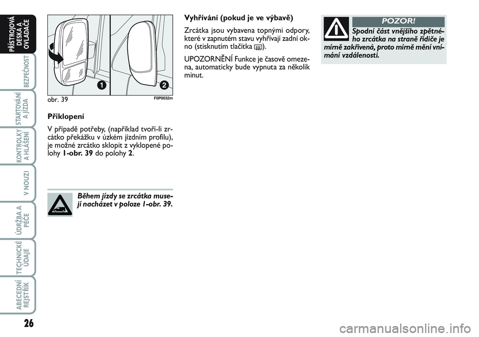 FIAT SCUDO 2012 Návod k použití a údržbě (in Czech) 26
BEZPEČNOST
STARTOVÁNÍ
A JÍZDA
KONTROLKY
A HLÁŠENÍ
V NOUZI
ÚDRŽBA A
PÉČE
TECHNICKÉ
ÚDAJE
ABECEDNÍ
REJSTŘÍK
PŘÍSTROJOVÁ
DESKA A
OVLADAČE
Přiklopení
V případě potřeby, (např FIAT SCUDO 2012 Návod k použití a údržbě (in Czech) 26
BEZPEČNOST
STARTOVÁNÍ
A JÍZDA
KONTROLKY
A HLÁŠENÍ
V NOUZI
ÚDRŽBA A
PÉČE
TECHNICKÉ
ÚDAJE
ABECEDNÍ
REJSTŘÍK
PŘÍSTROJOVÁ
DESKA A
OVLADAČE
Přiklopení
V případě potřeby, (např