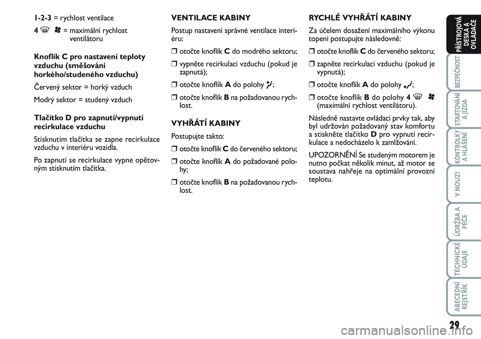 FIAT SCUDO 2012 Návod k použití a údržbě (in Czech) 29
BEZPEČNOST
STARTOVÁNÍ
A JÍZDA
KONTROLKY
A HLÁŠENÍ
V NOUZI
ÚDRŽBA A
PÉČE
TECHNICKÉ
ÚDAJE
ABECEDNÍ
REJSTŘÍK
PŘÍSTROJOVÁ
DESKA A
OVLADAČE
1-2-3= rychlost ventilace
4
-p= maximáln FIAT SCUDO 2012 Návod k použití a údržbě (in Czech) 29
BEZPEČNOST
STARTOVÁNÍ
A JÍZDA
KONTROLKY
A HLÁŠENÍ
V NOUZI
ÚDRŽBA A
PÉČE
TECHNICKÉ
ÚDAJE
ABECEDNÍ
REJSTŘÍK
PŘÍSTROJOVÁ
DESKA A
OVLADAČE
1-2-3= rychlost ventilace
4
-p= maximáln