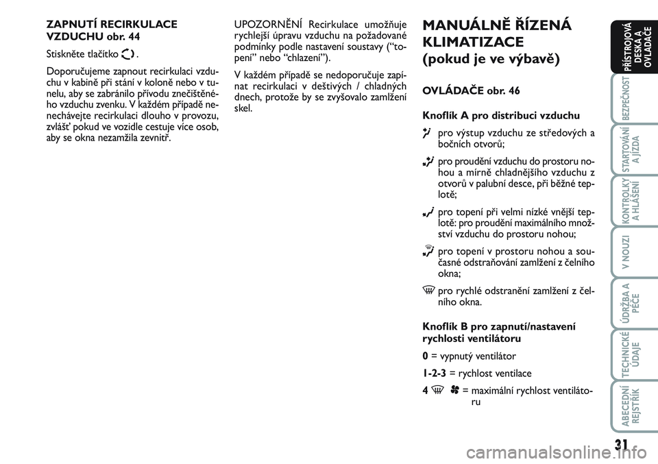 FIAT SCUDO 2012 Návod k použití a údržbě (in Czech) 31
BEZPEČNOST
STARTOVÁNÍ
A JÍZDA
KONTROLKY
A HLÁŠENÍ
V NOUZI
ÚDRŽBA A
PÉČE
TECHNICKÉ
ÚDAJE
ABECEDNÍ
REJSTŘÍK
PŘÍSTROJOVÁ
DESKA A
OVLADAČE
MANUÁLNĚ ŘÍZENÁ
KLIMATIZACE
(pokud j FIAT SCUDO 2012 Návod k použití a údržbě (in Czech) 31
BEZPEČNOST
STARTOVÁNÍ
A JÍZDA
KONTROLKY
A HLÁŠENÍ
V NOUZI
ÚDRŽBA A
PÉČE
TECHNICKÉ
ÚDAJE
ABECEDNÍ
REJSTŘÍK
PŘÍSTROJOVÁ
DESKA A
OVLADAČE
MANUÁLNĚ ŘÍZENÁ
KLIMATIZACE
(pokud j