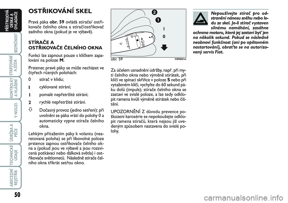 FIAT SCUDO 2012 Návod k použití a údržbě (in Czech) 50
BEZPEČNOST
STARTOVÁNÍ
A JÍZDA
KONTROLKY
A HLÁŠENÍ
V NOUZI
ÚDRŽBA A
PÉČE
TECHNICKÉ
ÚDAJE
ABECEDNÍ
REJSTŘÍK
PŘÍSTROJOVÁ
DESKA A
OVLADAČE
OSTŘIKOVÁNÍ SKEL
Pravá páka obr. 59ov FIAT SCUDO 2012 Návod k použití a údržbě (in Czech) 50
BEZPEČNOST
STARTOVÁNÍ
A JÍZDA
KONTROLKY
A HLÁŠENÍ
V NOUZI
ÚDRŽBA A
PÉČE
TECHNICKÉ
ÚDAJE
ABECEDNÍ
REJSTŘÍK
PŘÍSTROJOVÁ
DESKA A
OVLADAČE
OSTŘIKOVÁNÍ SKEL
Pravá páka obr. 59ov