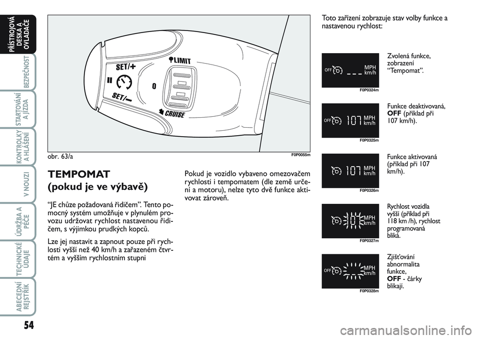 FIAT SCUDO 2012 Návod k použití a údržbě (in Czech) 54
BEZPEČNOST
STARTOVÁNÍ
A JÍZDA
KONTROLKY
A HLÁŠENÍ
V NOUZI
ÚDRŽBA A
PÉČE
TECHNICKÉ
ÚDAJE
ABECEDNÍ
REJSTŘÍK
PŘÍSTROJOVÁ
DESKA A
OVLADAČE
obr. 63/aF0P0055m
Zvolená funkce,
zobraz FIAT SCUDO 2012 Návod k použití a údržbě (in Czech) 54
BEZPEČNOST
STARTOVÁNÍ
A JÍZDA
KONTROLKY
A HLÁŠENÍ
V NOUZI
ÚDRŽBA A
PÉČE
TECHNICKÉ
ÚDAJE
ABECEDNÍ
REJSTŘÍK
PŘÍSTROJOVÁ
DESKA A
OVLADAČE
obr. 63/aF0P0055m
Zvolená funkce,
zobraz