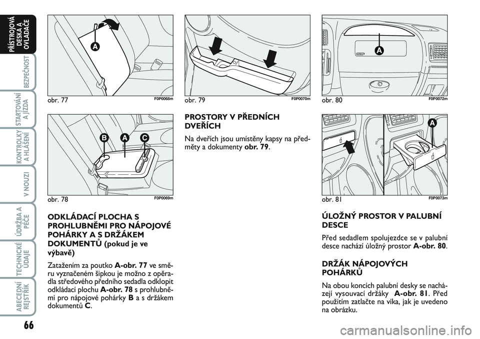 FIAT SCUDO 2012 Návod k použití a údržbě (in Czech) 66
BEZPEČNOST
STARTOVÁNÍ
A JÍZDA
KONTROLKY
A HLÁŠENÍ
V NOUZI
ÚDRŽBA A
PÉČE
TECHNICKÉ
ÚDAJE
ABECEDNÍ
REJSTŘÍK
PŘÍSTROJOVÁ
DESKA A
OVLADAČE
PROSTORY V PŘEDNÍCH
DVEŘÍCH
Na dveří FIAT SCUDO 2012 Návod k použití a údržbě (in Czech) 66
BEZPEČNOST
STARTOVÁNÍ
A JÍZDA
KONTROLKY
A HLÁŠENÍ
V NOUZI
ÚDRŽBA A
PÉČE
TECHNICKÉ
ÚDAJE
ABECEDNÍ
REJSTŘÍK
PŘÍSTROJOVÁ
DESKA A
OVLADAČE
PROSTORY V PŘEDNÍCH
DVEŘÍCH
Na dveří