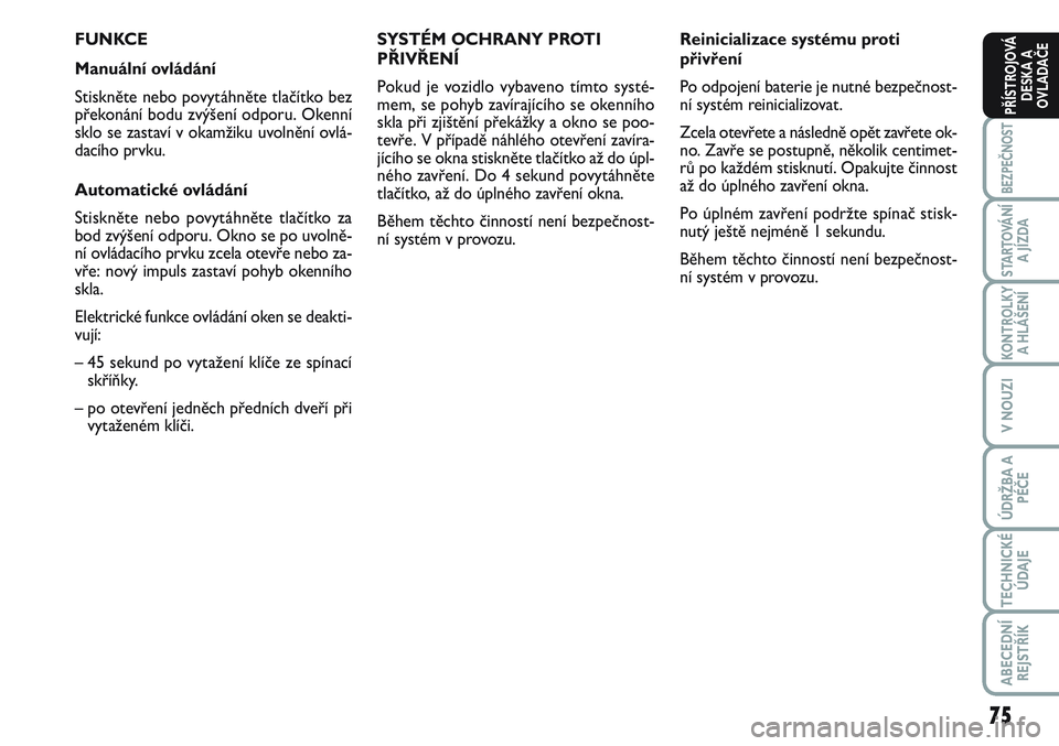 FIAT SCUDO 2012 Návod k použití a údržbě (in Czech) 75
BEZPEČNOST
STARTOVÁNÍ
A JÍZDA
KONTROLKY
A HLÁŠENÍ
V NOUZI
ÚDRŽBA A
PÉČE
TECHNICKÉ
ÚDAJE
ABECEDNÍ
REJSTŘÍK
PŘÍSTROJOVÁ
DESKA A
OVLADAČE
FUNKCE
Manuální ovládání
Stiskněte n FIAT SCUDO 2012 Návod k použití a údržbě (in Czech) 75
BEZPEČNOST
STARTOVÁNÍ
A JÍZDA
KONTROLKY
A HLÁŠENÍ
V NOUZI
ÚDRŽBA A
PÉČE
TECHNICKÉ
ÚDAJE
ABECEDNÍ
REJSTŘÍK
PŘÍSTROJOVÁ
DESKA A
OVLADAČE
FUNKCE
Manuální ovládání
Stiskněte n
