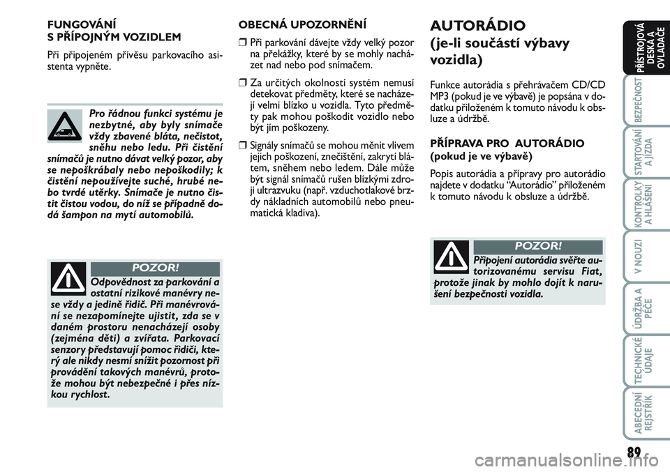 FIAT SCUDO 2012 Návod k použití a údržbě (in Czech) 89
BEZPEČNOST
STARTOVÁNÍ
A JÍZDA
KONTROLKY
A HLÁŠENÍ
V NOUZI
ÚDRŽBA A
PÉČE
TECHNICKÉ
ÚDAJE
ABECEDNÍ
REJSTŘÍK
PŘÍSTROJOVÁ
DESKA A
OVLADAČE
OBECNÁ UPOZORNĚNÍ
❒Při parkování d FIAT SCUDO 2012 Návod k použití a údržbě (in Czech) 89
BEZPEČNOST
STARTOVÁNÍ
A JÍZDA
KONTROLKY
A HLÁŠENÍ
V NOUZI
ÚDRŽBA A
PÉČE
TECHNICKÉ
ÚDAJE
ABECEDNÍ
REJSTŘÍK
PŘÍSTROJOVÁ
DESKA A
OVLADAČE
OBECNÁ UPOZORNĚNÍ
❒Při parkování d