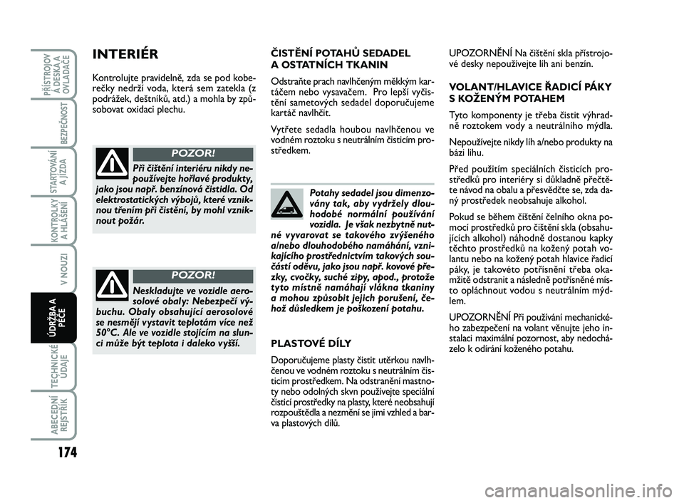 FIAT SCUDO 2013 Návod k použití a údržbě (in Czech) Potahy sedadel jsou dimenzo-
vány tak, aby vydržely dlou-
hodobé normální používání
vozidla. Je však nezbytně nut-
né vyvarovat se takového zvýšeného
a/nebo dlouhodobého namáhání, FIAT SCUDO 2013 Návod k použití a údržbě (in Czech) Potahy sedadel jsou dimenzo-
vány tak, aby vydržely dlou-
hodobé normální používání
vozidla. Je však nezbytně nut-
né vyvarovat se takového zvýšeného
a/nebo dlouhodobého namáhání,