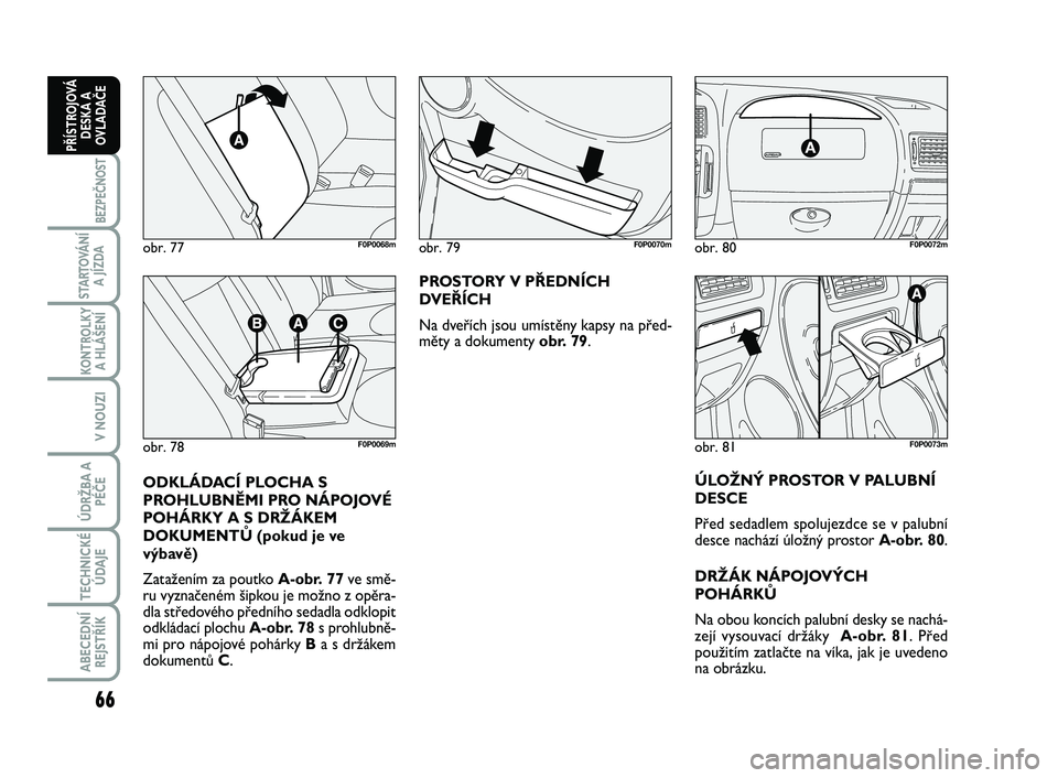 FIAT SCUDO 2013 Návod k použití a údržbě (in Czech) 66
BEZPEČNOST
STARTOVÁNÍ
A JÍZDA
KONTROLKY
A HLÁŠENÍ
V NOUZI
ÚDRŽBA A
PÉČE
TECHNICKÉ
ÚDAJE
ABECEDNÍ
REJSTŘÍK
PŘÍSTROJOVÁ
DESKA A
OVLADAČE
PROSTORY V PŘEDNÍCH
DVEŘÍCH
Na dveří FIAT SCUDO 2013 Návod k použití a údržbě (in Czech) 66
BEZPEČNOST
STARTOVÁNÍ
A JÍZDA
KONTROLKY
A HLÁŠENÍ
V NOUZI
ÚDRŽBA A
PÉČE
TECHNICKÉ
ÚDAJE
ABECEDNÍ
REJSTŘÍK
PŘÍSTROJOVÁ
DESKA A
OVLADAČE
PROSTORY V PŘEDNÍCH
DVEŘÍCH
Na dveří