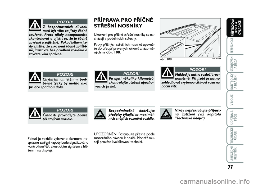 FIAT SCUDO 2013 Návod k použití a údržbě (in Czech) 77
BEZPEČNOST
STARTOVÁNÍ
A JÍZDA
KONTROLKY
A HLÁŠENÍ
V NOUZI
ÚDRŽBA A
PÉČE
TECHNICKÉ
ÚDAJE
ABECEDNÍ
REJSTŘÍK
PŘÍSTROJOVÁ
DESKA A
OVLADAČE
PŘÍPRAVA PRO PŘÍČNÉ
STŘEŠNÍ NOSN FIAT SCUDO 2013 Návod k použití a údržbě (in Czech) 77
BEZPEČNOST
STARTOVÁNÍ
A JÍZDA
KONTROLKY
A HLÁŠENÍ
V NOUZI
ÚDRŽBA A
PÉČE
TECHNICKÉ
ÚDAJE
ABECEDNÍ
REJSTŘÍK
PŘÍSTROJOVÁ
DESKA A
OVLADAČE
PŘÍPRAVA PRO PŘÍČNÉ
STŘEŠNÍ NOSN