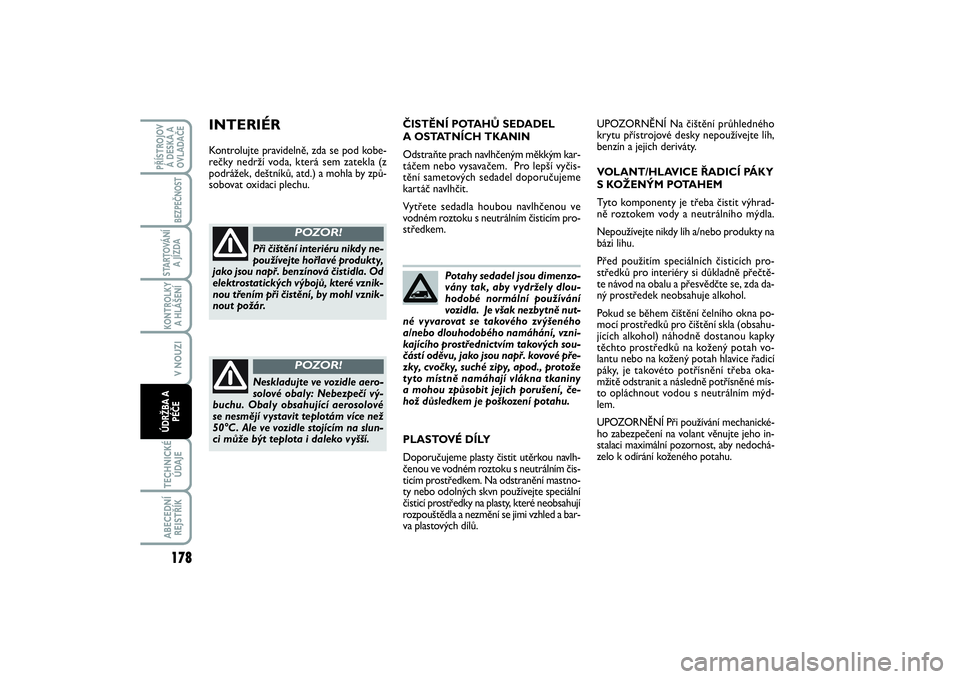 FIAT SCUDO 2014 Návod k použití a údržbě (in Czech) Potahy sedadel jsou dimenzo-
vány tak, aby vydržely dlou-
hodobé normální používání
vozidla. Je však nezbytně nut-
né vyvarovat se takového zvýšeného
a/nebo dlouhodobého namáhání, FIAT SCUDO 2014 Návod k použití a údržbě (in Czech) Potahy sedadel jsou dimenzo-
vány tak, aby vydržely dlou-
hodobé normální používání
vozidla. Je však nezbytně nut-
né vyvarovat se takového zvýšeného
a/nebo dlouhodobého namáhání,