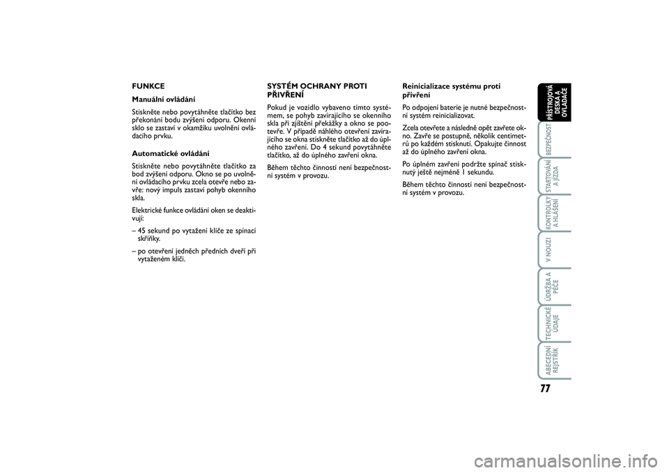 FIAT SCUDO 2014  Návod k použití a údržbě (in Czech) 77
BEZPEČNOSTSTARTOVÁNÍ
A JÍZDAKONTROLKY
A HLÁŠENÍV NOUZIÚDRŽBA A
PÉČETECHNICKÉ
ÚDAJEABECEDNÍ
REJSTŘÍKPŘÍSTROJOVÁ
DESKA A
OVLADAČE
FUNKCE
Manuální ovládání
Stiskněte nebo pov