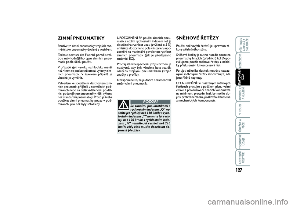 FIAT SCUDO 2016  Návod k použití a údržbě (in Czech) UPOZORNĚNÍ Při použití zimních pneu-
matik s nižším rychlostním indexem než je
dosažitelná rychlost vozu (zvýšená o 5 %)
umístěte do zorného pole v interiéru upo-
zornění na maxi