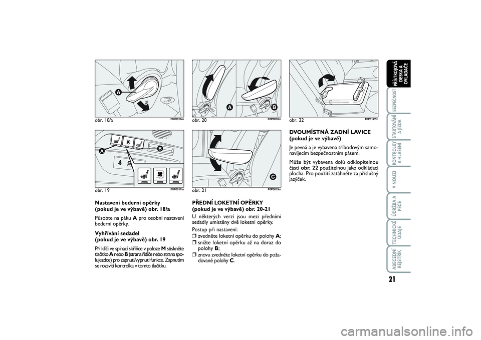 FIAT SCUDO 2016  Návod k použití a údržbě (in Czech) 21
BEZPEČNOSTSTARTOVÁNÍ
A JÍZDAKONTROLKY
A HLÁŠENÍV NOUZIÚDRŽBA A
PÉČETECHNICKÉ
ÚDAJEABECEDNÍ
REJSTŘÍKPŘÍSTROJOVÁ
DESKA A
OVLADAČE
obr. 18/a
F0P0016m
obr. 19A
B
F0P0017m
obr. 20
F0