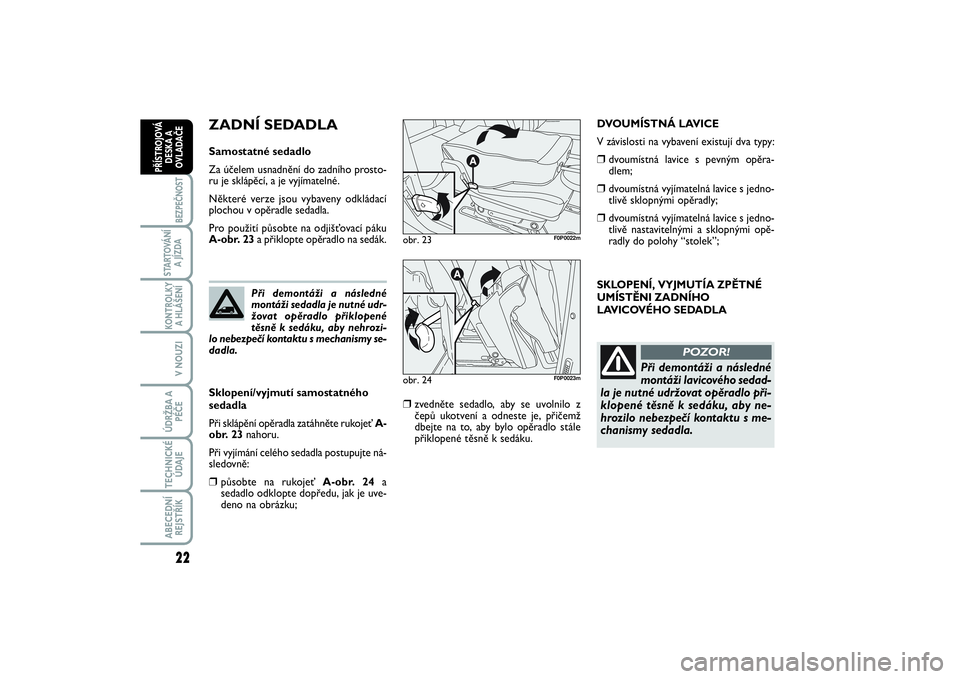 FIAT SCUDO 2016  Návod k použití a údržbě (in Czech) 22BEZPEČNOST
STARTOVÁNÍ
A JÍZDAKONTROLKY
A HLÁŠENÍV NOUZIÚDRŽBA A
PÉČETECHNICKÉ
ÚDAJEABECEDNÍ
REJSTŘÍKPŘÍSTROJOVÁ
DESKA A
OVLADAČE
SKLOPENÍ, VYJMUTÍA ZPĚTNÉ
UMÍSTĚNI ZADNÍHO
