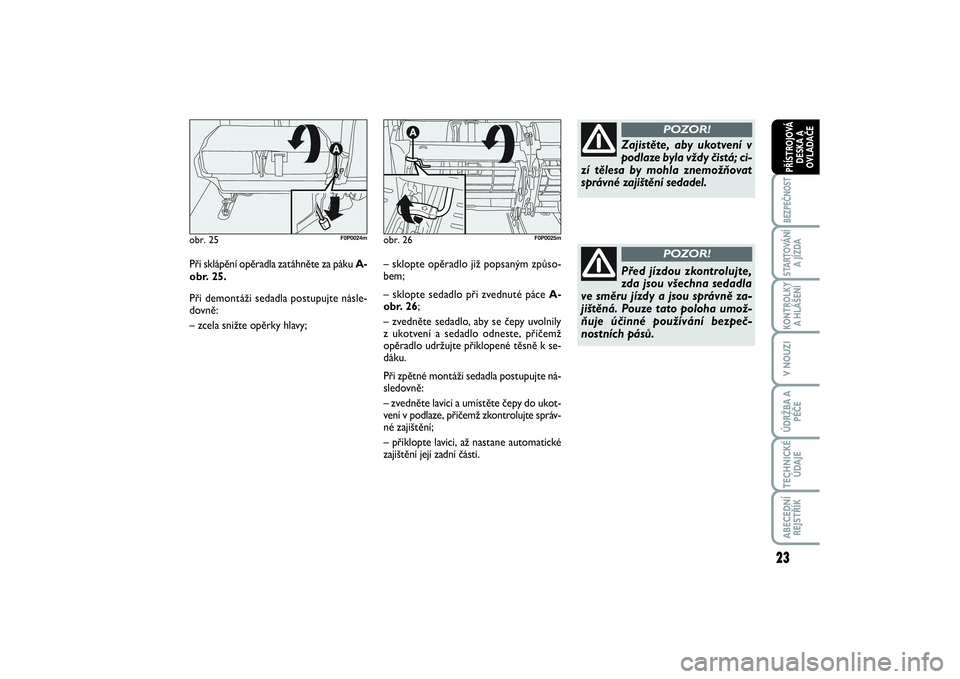 FIAT SCUDO 2016  Návod k použití a údržbě (in Czech) 23
BEZPEČNOSTSTARTOVÁNÍ
A JÍZDAKONTROLKY
A HLÁŠENÍV NOUZIÚDRŽBA A
PÉČETECHNICKÉ
ÚDAJEABECEDNÍ
REJSTŘÍKPŘÍSTROJOVÁ
DESKA A
OVLADAČE
Při sklápění opěradla zatáhněte za páku A