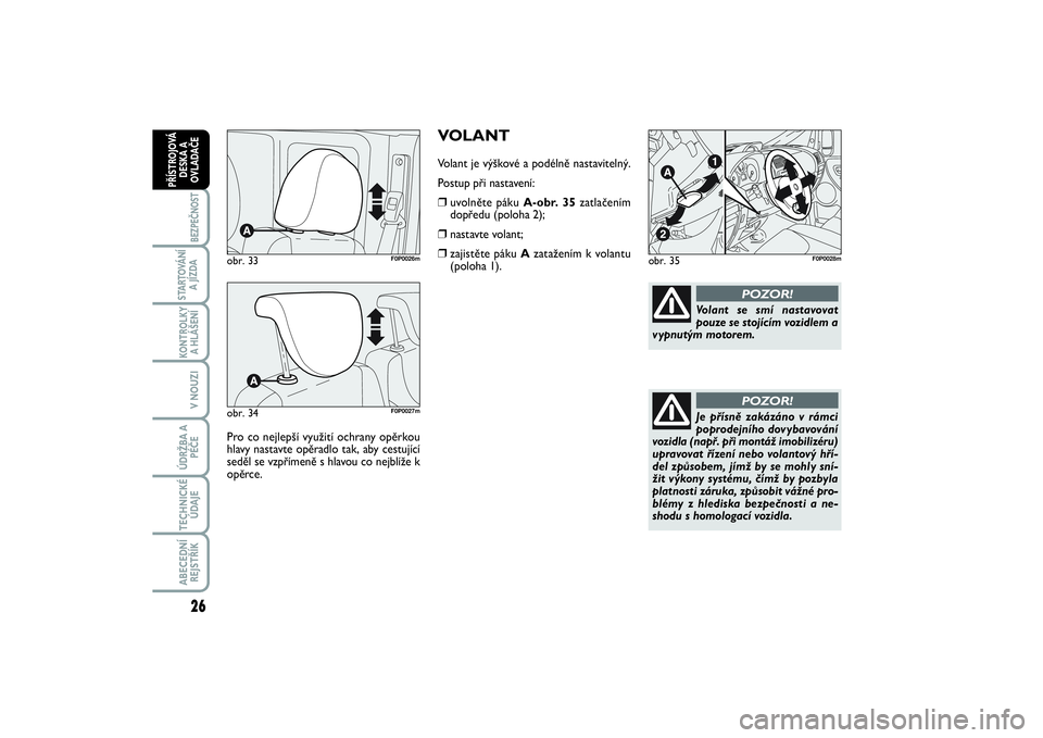 FIAT SCUDO 2016  Návod k použití a údržbě (in Czech) 26BEZPEČNOST
STARTOVÁNÍ
A JÍZDAKONTROLKY
A HLÁŠENÍV NOUZIÚDRŽBA A
PÉČETECHNICKÉ
ÚDAJEABECEDNÍ
REJSTŘÍKPŘÍSTROJOVÁ
DESKA A
OVLADAČE
VOLANTVolant je výškové a podélně nastavitel