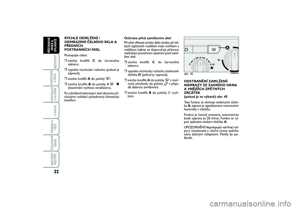 FIAT SCUDO 2016  Návod k použití a údržbě (in Czech) 32BEZPEČNOST
STARTOVÁNÍ
A JÍZDAKONTROLKY
A HLÁŠENÍV NOUZIÚDRŽBA A
PÉČETECHNICKÉ
ÚDAJEABECEDNÍ
REJSTŘÍKPŘÍSTROJOVÁ
DESKA A
OVLADAČE
RYCHLÉ ODMLŽENÍ /
ODMRAZENÍ ČELNÍHO SKLA A
