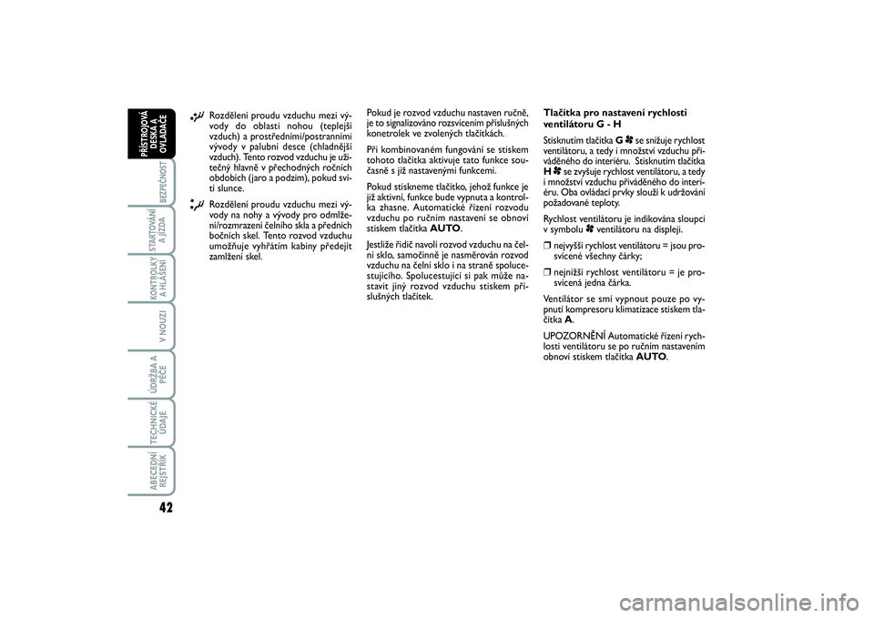 FIAT SCUDO 2016  Návod k použití a údržbě (in Czech) 42BEZPEČNOST
STARTOVÁNÍ
A JÍZDAKONTROLKY
A HLÁŠENÍV NOUZIÚDRŽBA A
PÉČETECHNICKÉ
ÚDAJEABECEDNÍ
REJSTŘÍKPŘÍSTROJOVÁ
DESKA A
OVLADAČE
¡
Rozdělení proudu vzduchu mezi vý-
vody do o