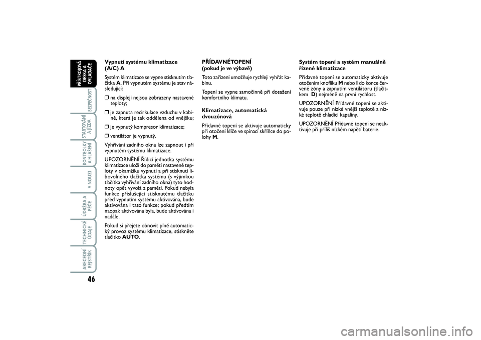 FIAT SCUDO 2016  Návod k použití a údržbě (in Czech) 46BEZPEČNOST
STARTOVÁNÍ
A JÍZDAKONTROLKY
A HLÁŠENÍV NOUZIÚDRŽBA A
PÉČETECHNICKÉ
ÚDAJEABECEDNÍ
REJSTŘÍKPŘÍSTROJOVÁ
DESKA A
OVLADAČE
Vypnutí systému klimatizace 
(A/C) A
Systém kl