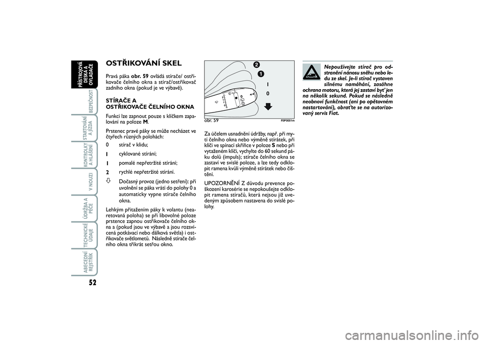 FIAT SCUDO 2016  Návod k použití a údržbě (in Czech) 52BEZPEČNOST
STARTOVÁNÍ
A JÍZDAKONTROLKY
A HLÁŠENÍV NOUZIÚDRŽBA A
PÉČETECHNICKÉ
ÚDAJEABECEDNÍ
REJSTŘÍKPŘÍSTROJOVÁ
DESKA A
OVLADAČE
OSTŘIKOVÁNÍ SKELPravá páka obr. 59ovládá s