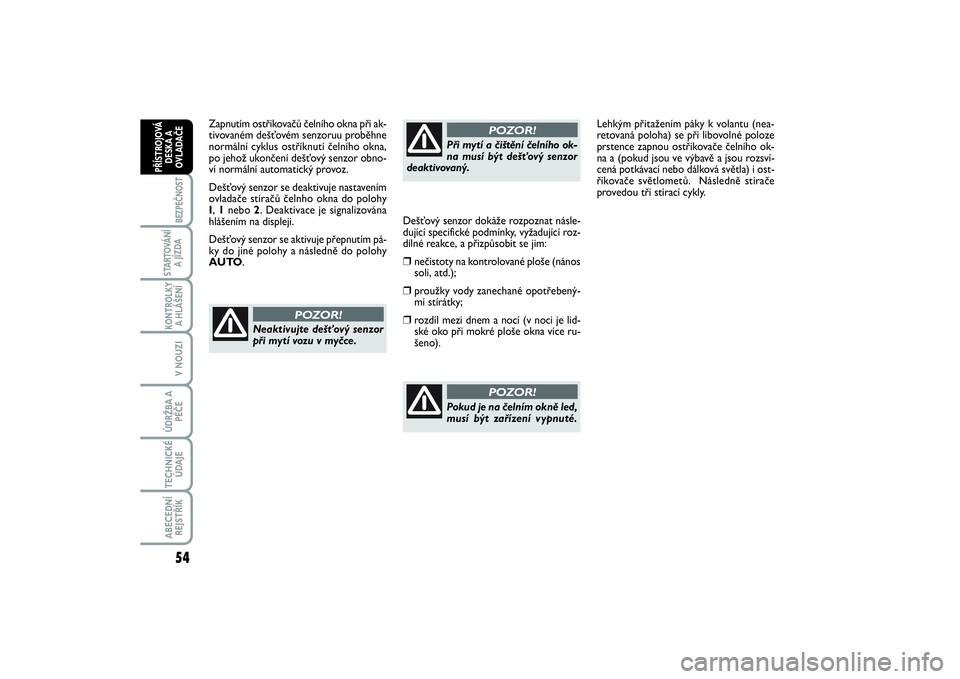 FIAT SCUDO 2016  Návod k použití a údržbě (in Czech) 54BEZPEČNOST
STARTOVÁNÍ
A JÍZDAKONTROLKY
A HLÁŠENÍV NOUZIÚDRŽBA A
PÉČETECHNICKÉ
ÚDAJEABECEDNÍ
REJSTŘÍKPŘÍSTROJOVÁ
DESKA A
OVLADAČE
Zapnutím ostřikovačů čelního okna při ak-
