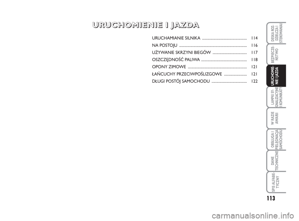 FIAT SCUDO 2010  Instrukcja obsługi (in Polish) 113
BEZPIECZE-
ŃSTWO
LAMPKI SY-
GNALIZACYJNE
I KOMUNIKATY
W RAZIE
AWA R I I
OBSŁUGA I
PIELĘGNACJA
SAMOCHODU
DANE
TECHNICZNE
SPIS ALFABE-
TYCZNY
DESKA ROZ-
DZIELCZA I
STEROWANIAI
URUCHOMIE-
NIE I JA